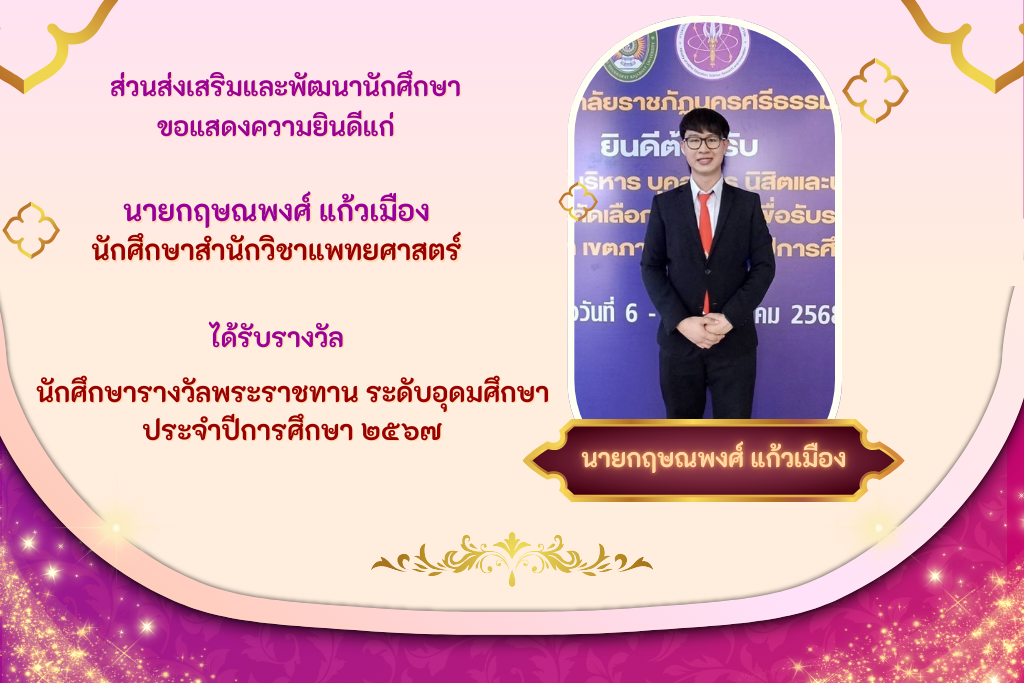 ขอแสดงความยินดีนักศึกษารางวัลพระราชทาน ระดับอุดมศึกษา ประจำปีการศึกษา ๒๕๖๗